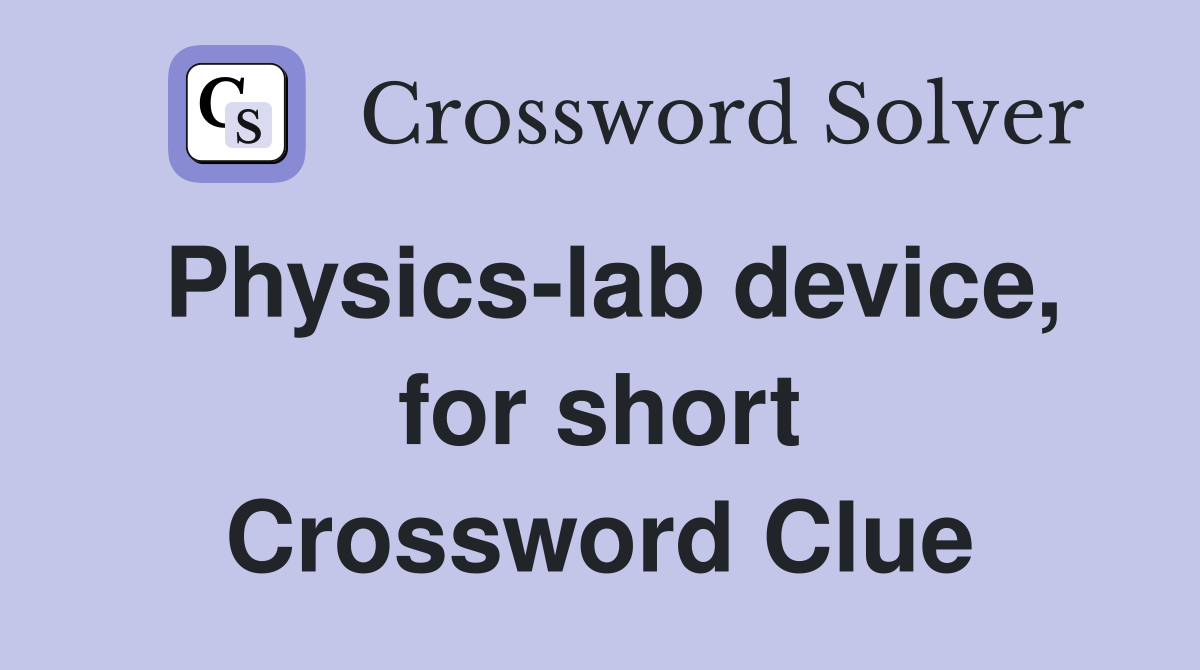 Physics-lab device, for short Crossword Clue