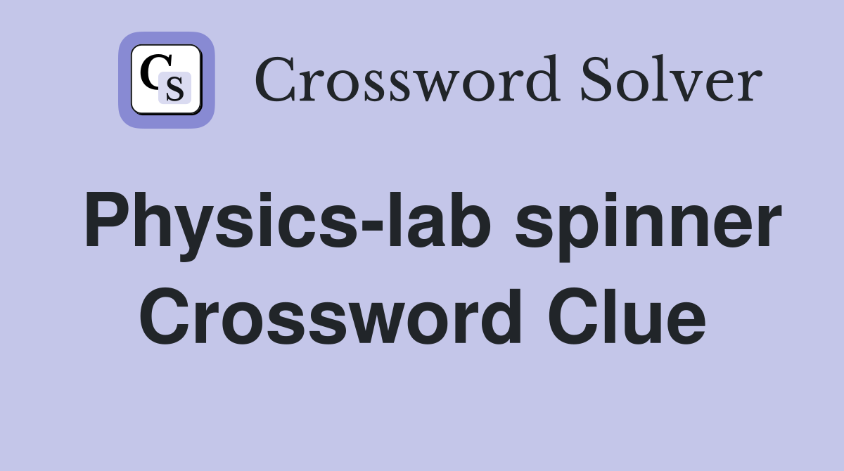 Physics-lab spinner Crossword Clue