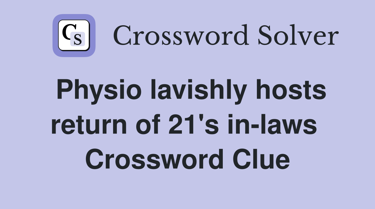Physio lavishly hosts return of 21's in-laws  Crossword Clue