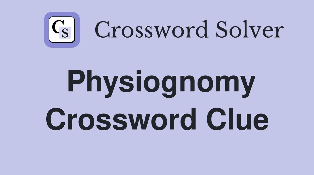 Physiognomy Crossword Clue