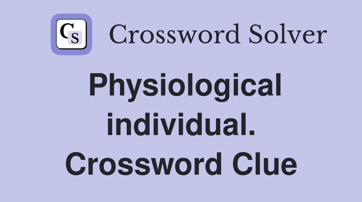 Physiological individual. Crossword Clue