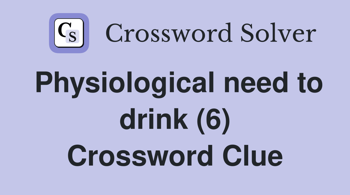 Physiological need to drink (6) Crossword Clue