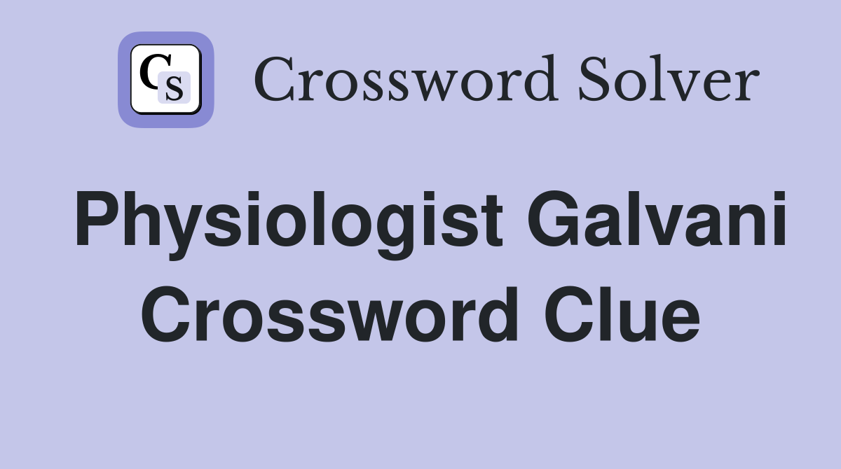 Physiologist Galvani Crossword Clue