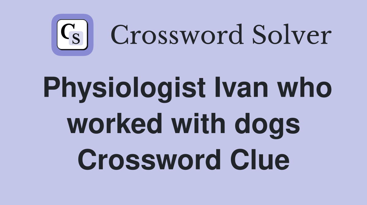 Physiologist Ivan who worked with dogs Crossword Clue