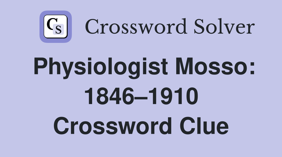 Physiologist Mosso: 1846–1910 Crossword Clue