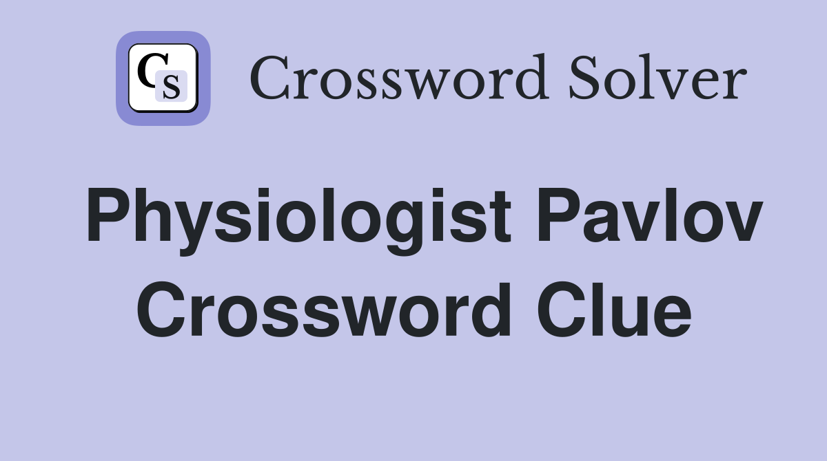 Physiologist Pavlov Crossword Clue