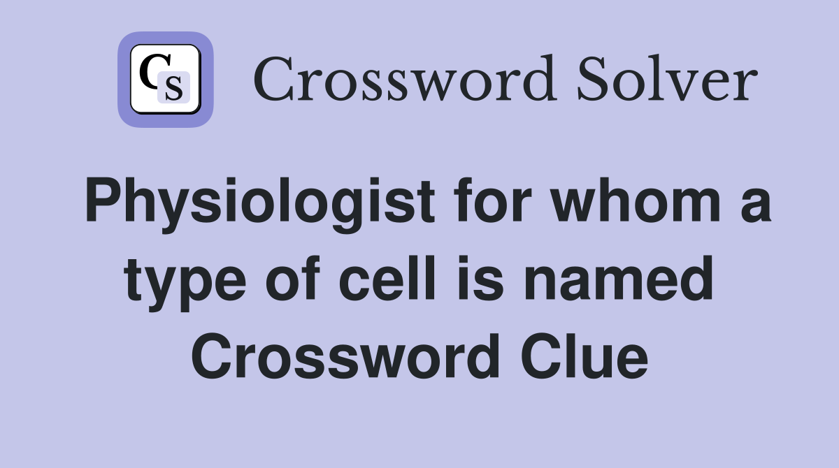 Physiologist for whom a type of cell is named Crossword Clue