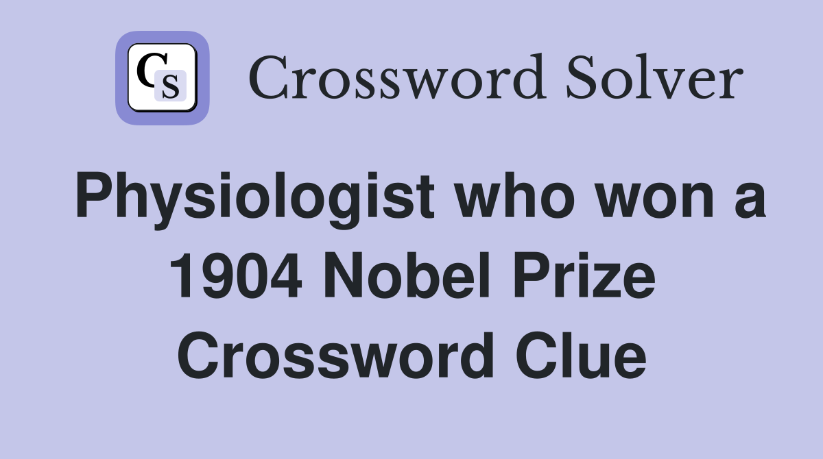 Physiologist who won a 1904 Nobel Prize Crossword Clue