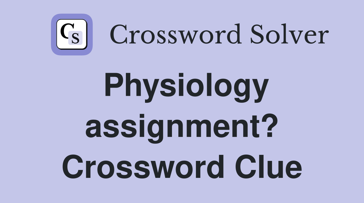 Physiology assignment? Crossword Clue
