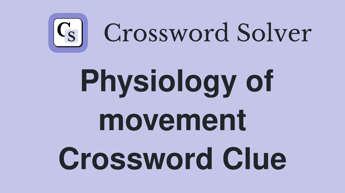 Physiology of movement Crossword Clue