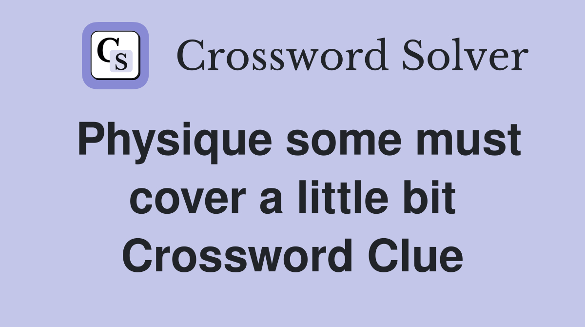 Physique some must cover a little bit Crossword Clue