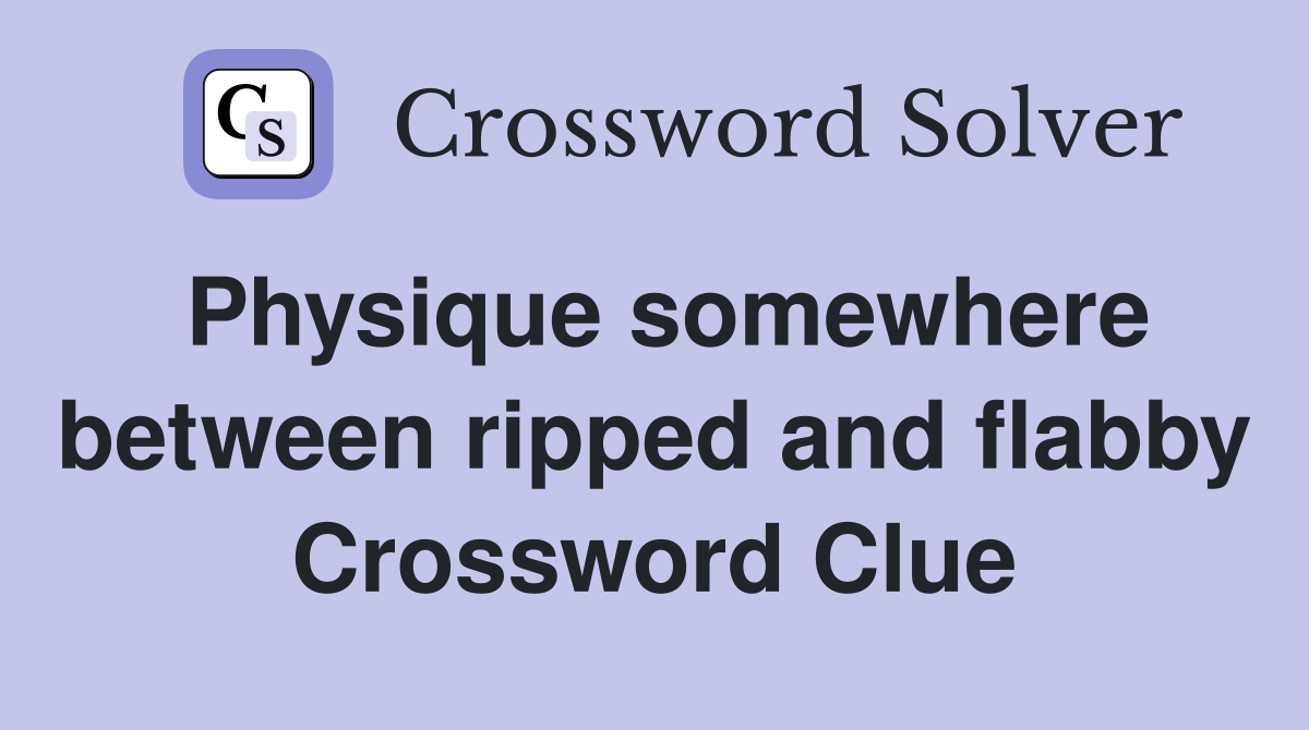 Physique somewhere between ripped and flabby Crossword Clue