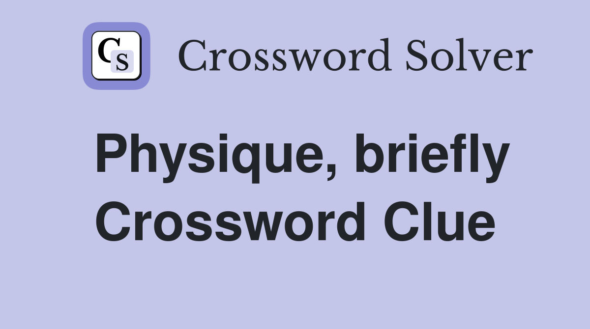 Physique, briefly Crossword Clue