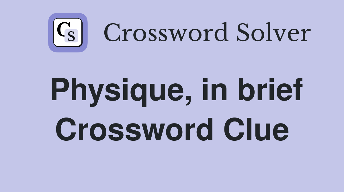 Physique, in brief Crossword Clue