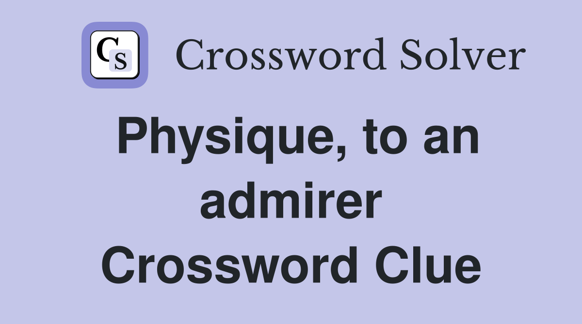 Physique, to an admirer Crossword Clue