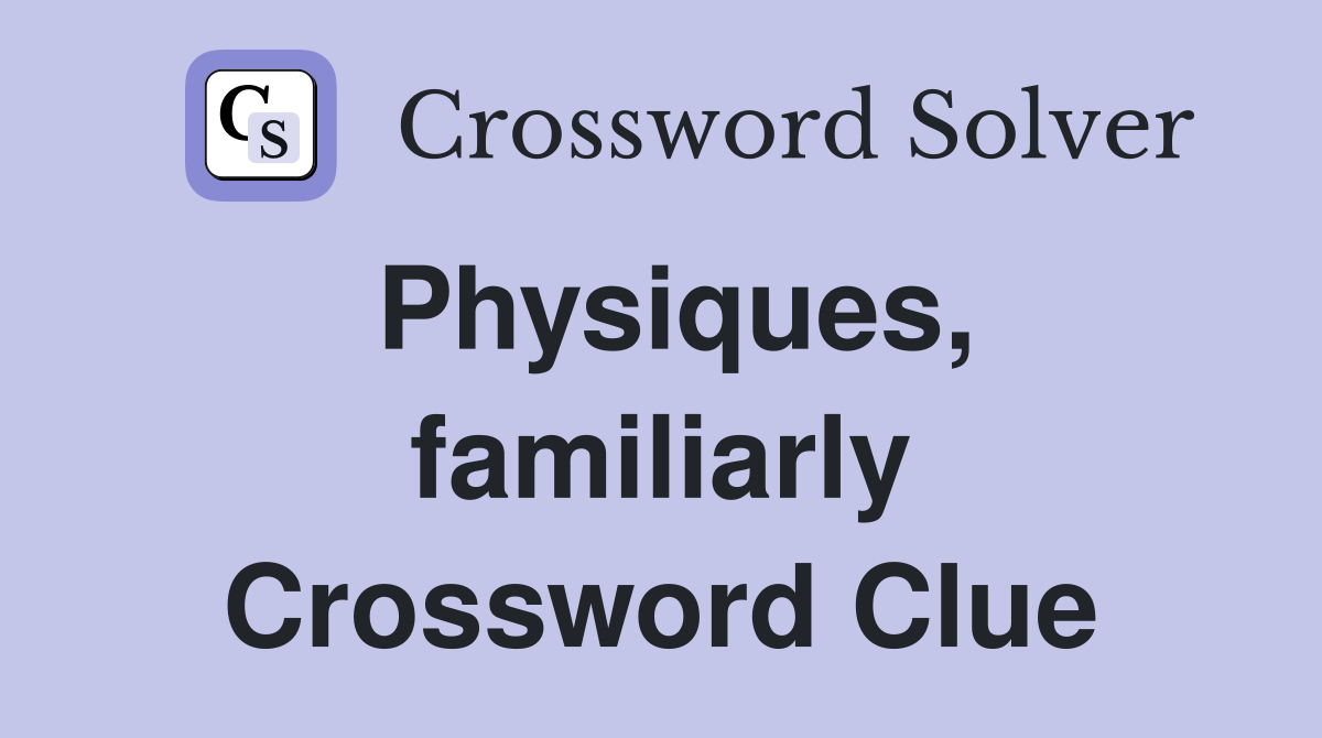 Physiques, familiarly Crossword Clue