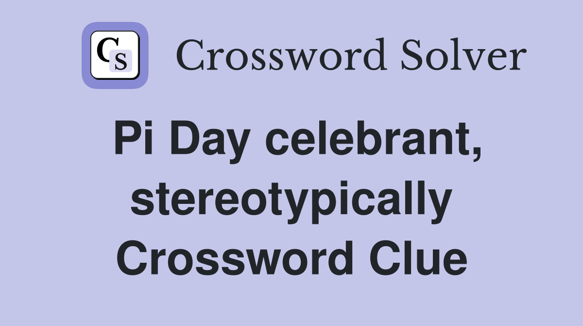 Pi Day celebrant, stereotypically Crossword Clue