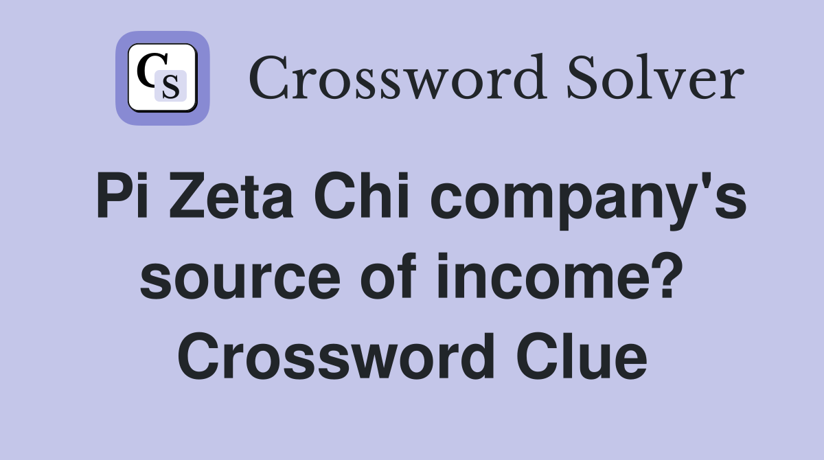 Pi Zeta Chi company's source of income? Crossword Clue