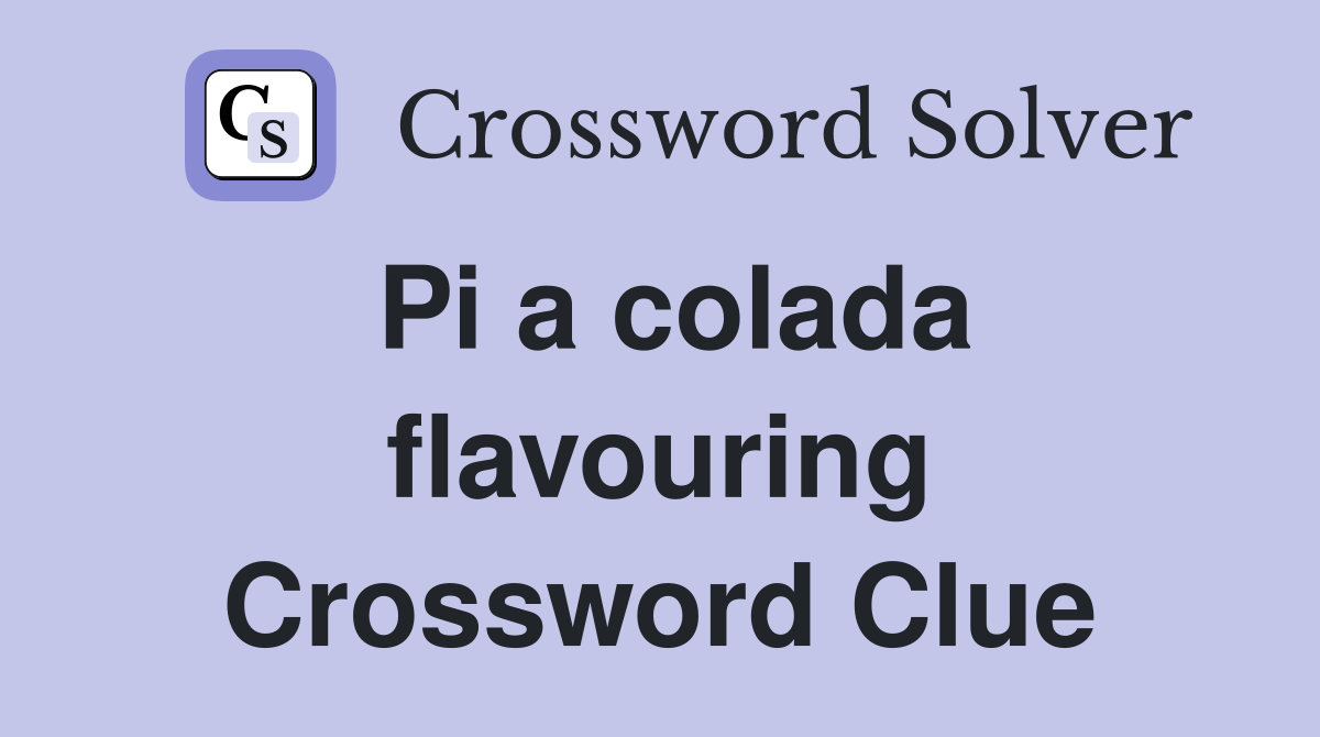 Pi a colada flavouring Crossword Clue