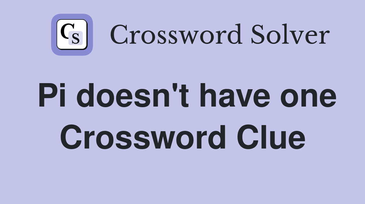Pi doesn't have one Crossword Clue