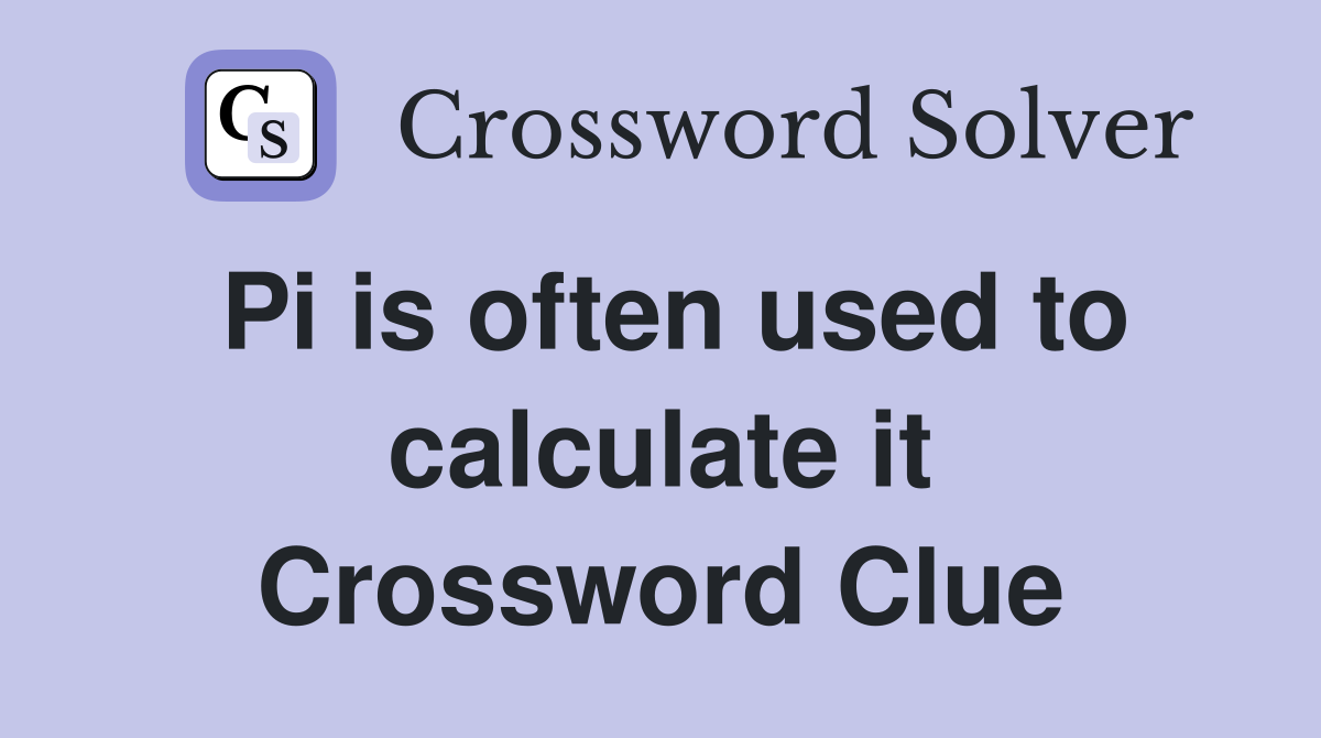 Pi is often used to calculate it Crossword Clue