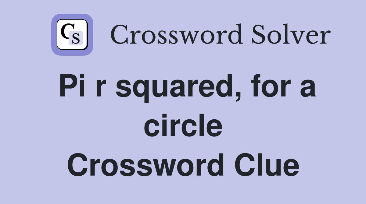 Pi r squared, for a circle Crossword Clue