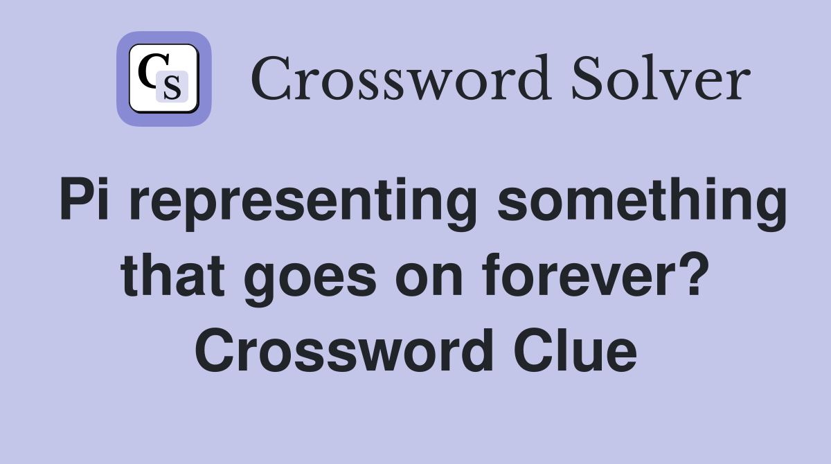 Pi representing something that goes on forever? Crossword Clue