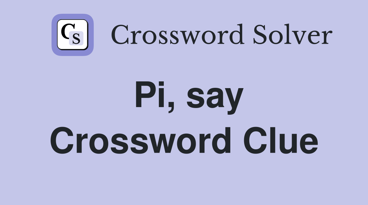 Pi, say Crossword Clue