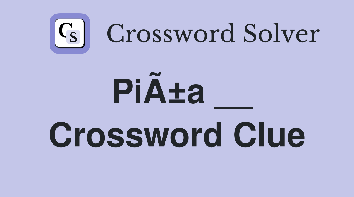 PiÃ±a __ Crossword Clue