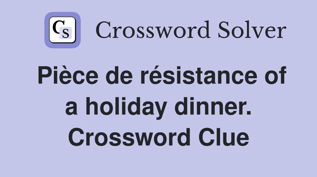 Pièce de résistance of a holiday dinner. Crossword Clue