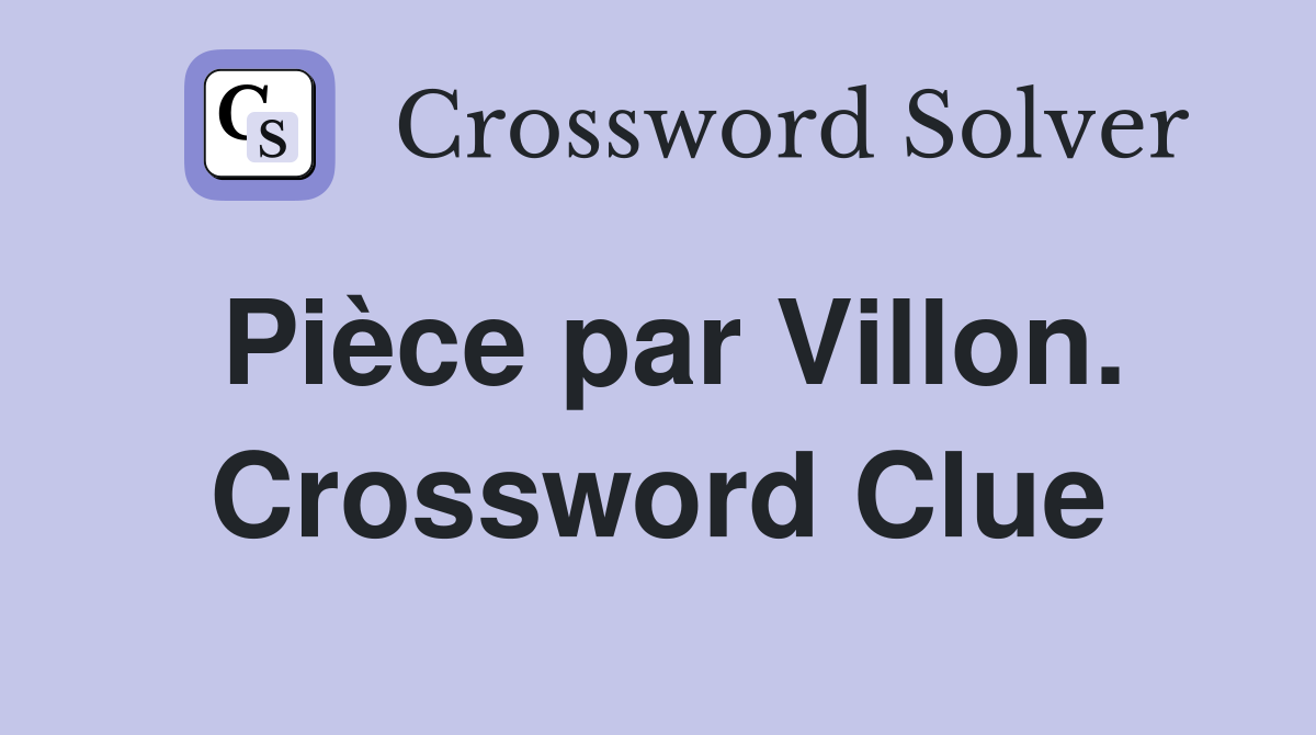 Pièce par Villon. Crossword Clue