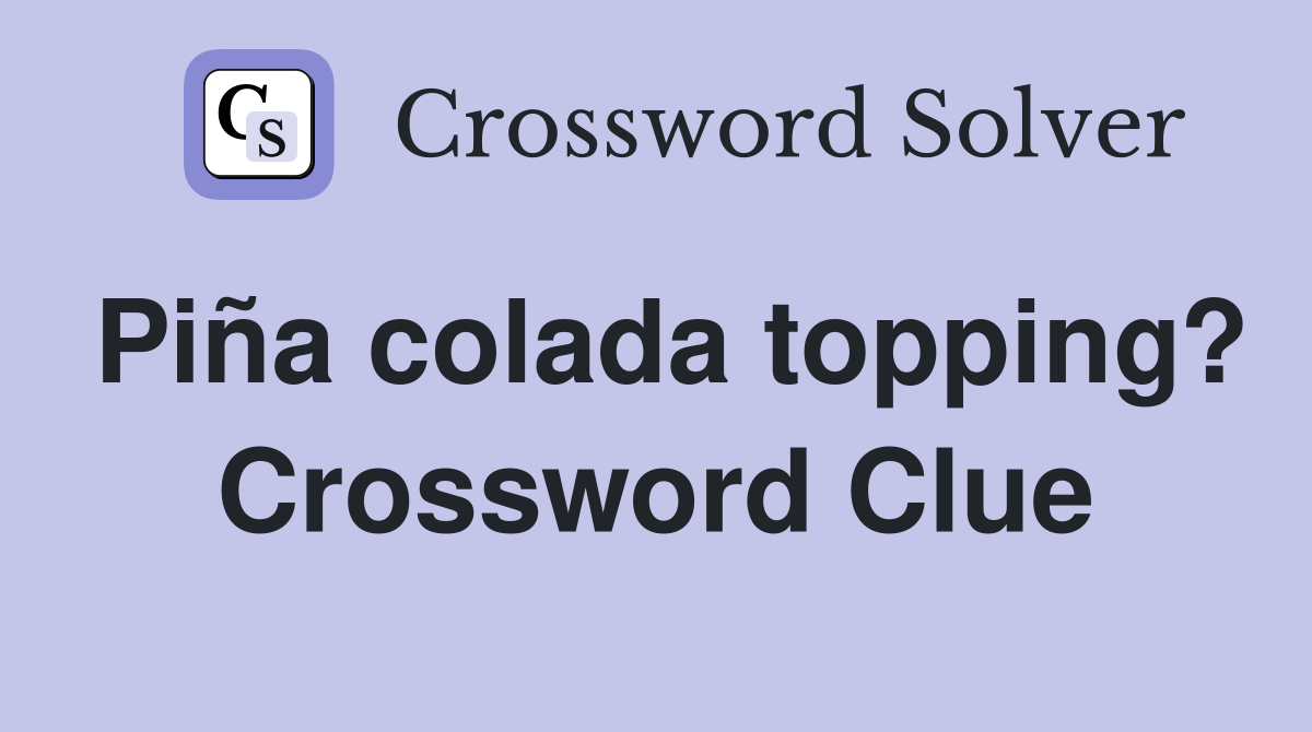 Piña colada topping? Crossword Clue
