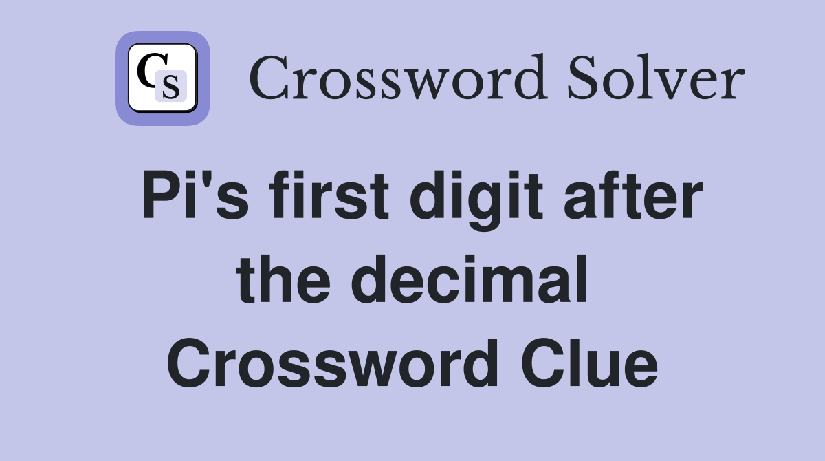 Pi's first digit after the decimal Crossword Clue