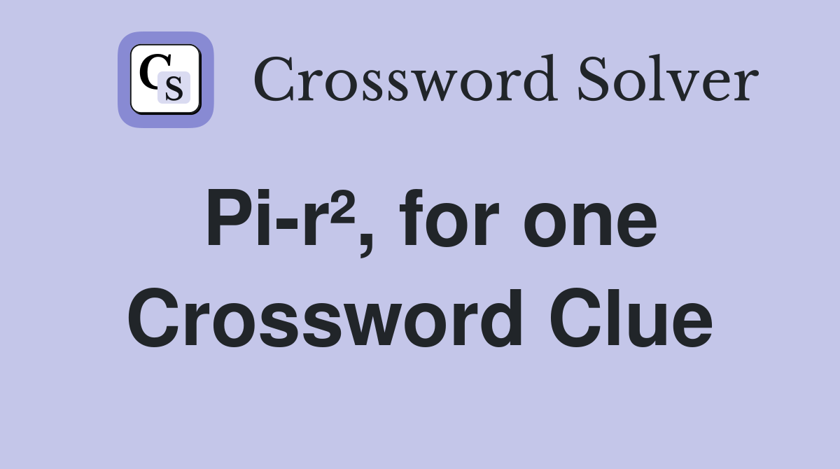 Pi-r², for one Crossword Clue