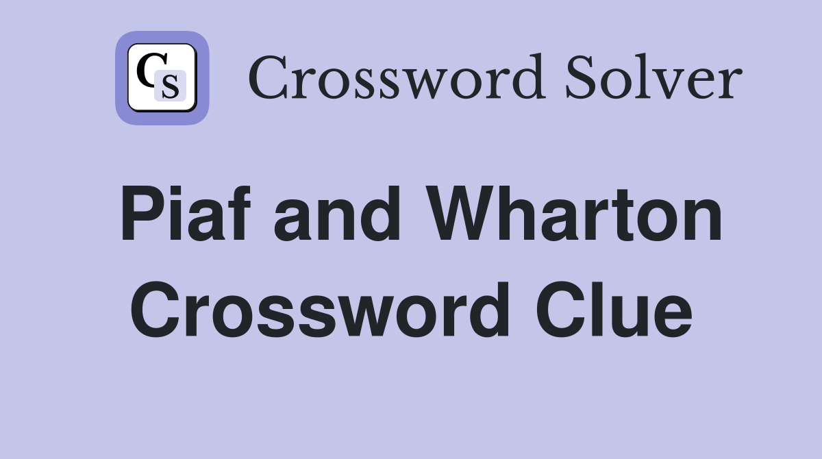 Piaf and Wharton Crossword Clue