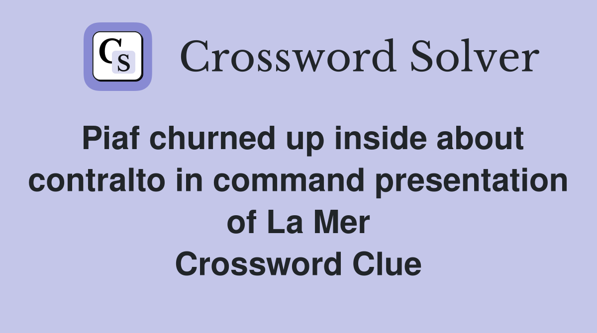 Piaf churned up inside about contralto in command presentation of La Mer Crossword Clue