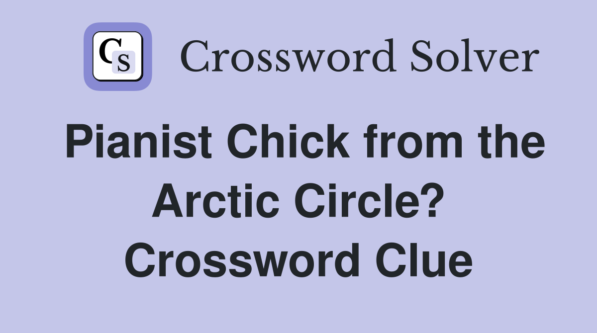 Pianist Chick from the Arctic Circle? Crossword Clue