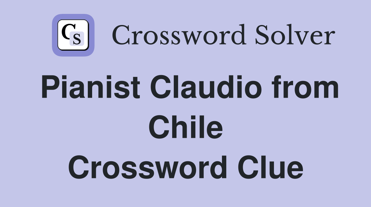 Pianist Claudio from Chile Crossword Clue