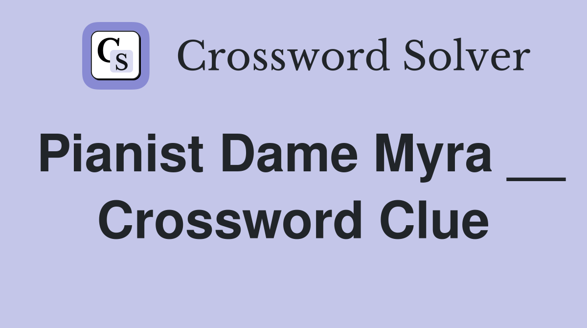 Pianist Dame Myra __ Crossword Clue