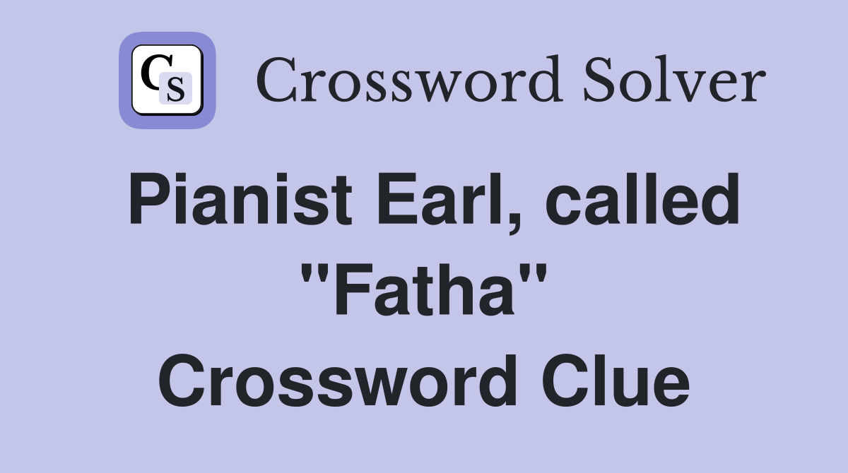 Pianist Earl, called "Fatha" Crossword Clue