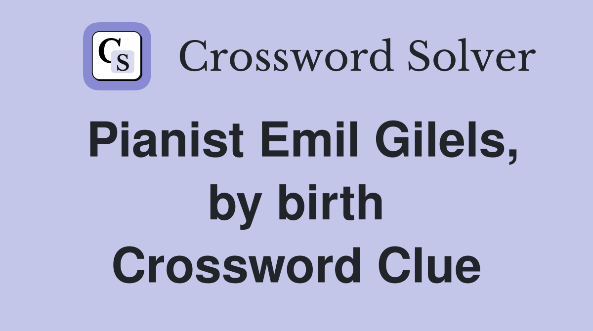 Pianist Emil Gilels, by birth Crossword Clue