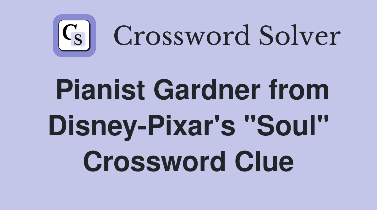 Pianist Gardner from Disney-Pixar's "Soul" Crossword Clue