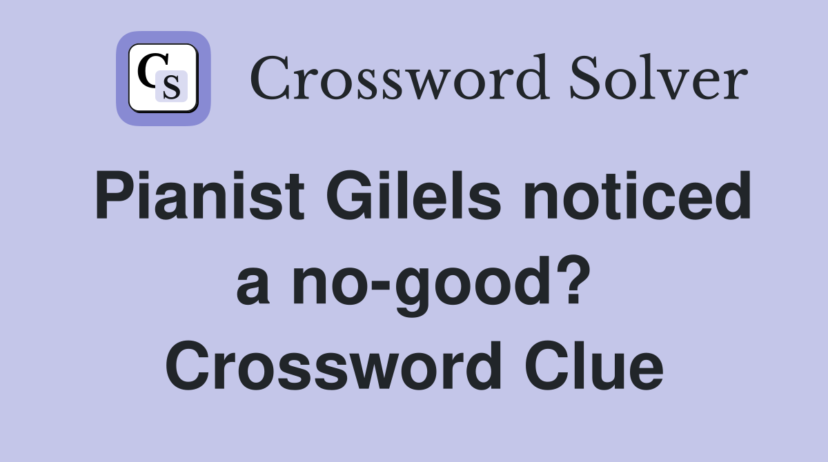 Pianist Gilels noticed a no-good? Crossword Clue