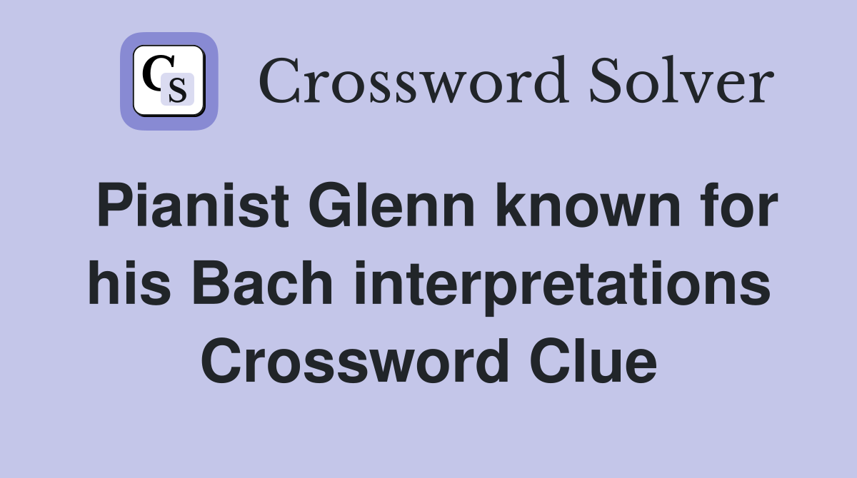 Pianist Glenn known for his Bach interpretations Crossword Clue