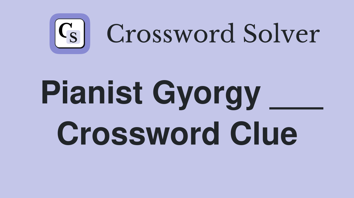 Pianist Gyorgy ___ Crossword Clue