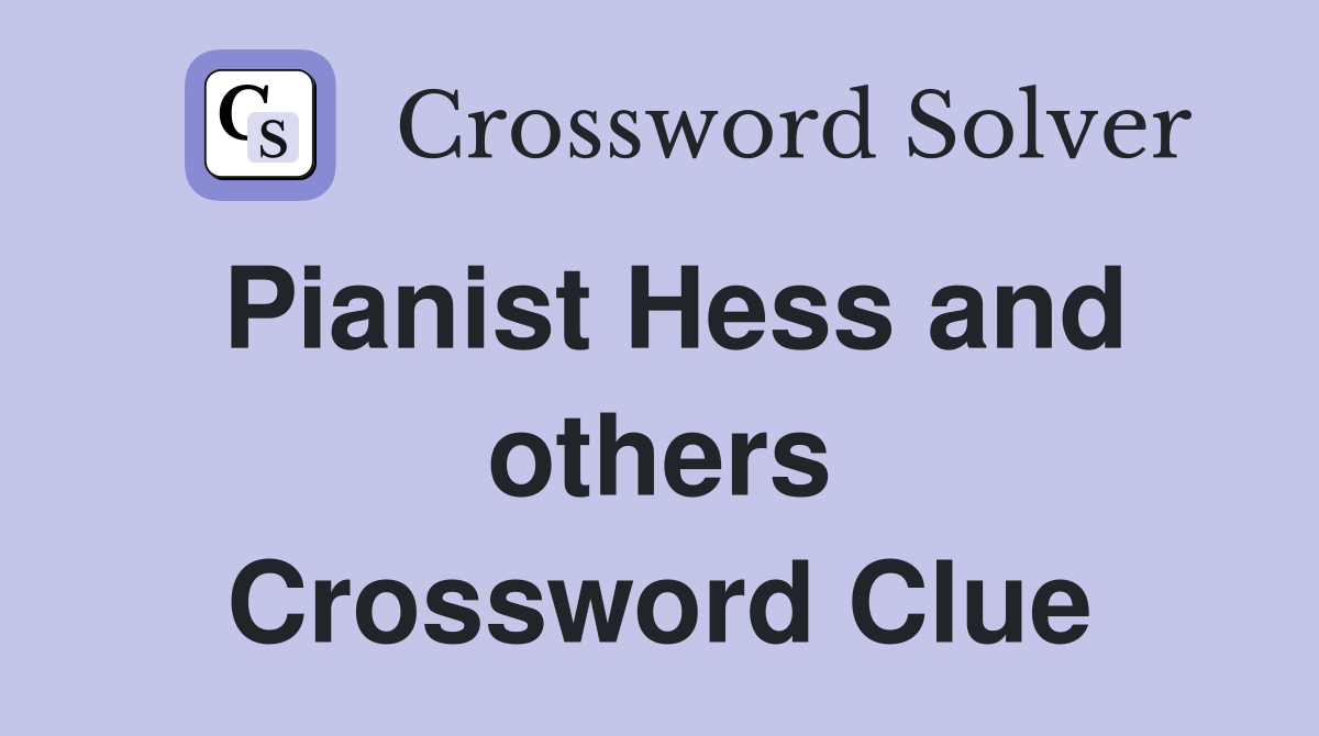 Pianist Hess and others Crossword Clue