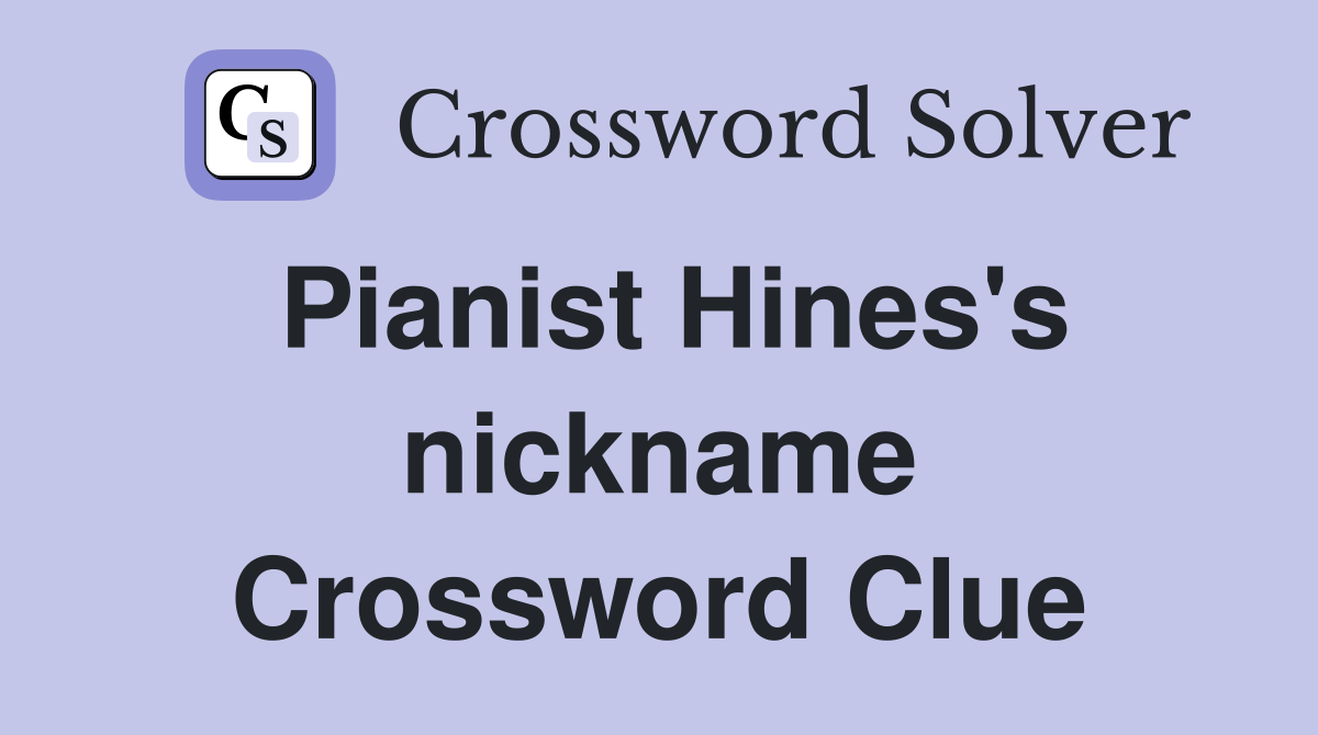 Pianist Hines's nickname Crossword Clue