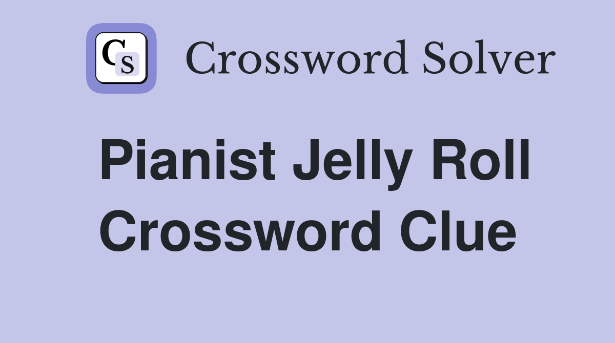 Pianist Jelly Roll Crossword Clue