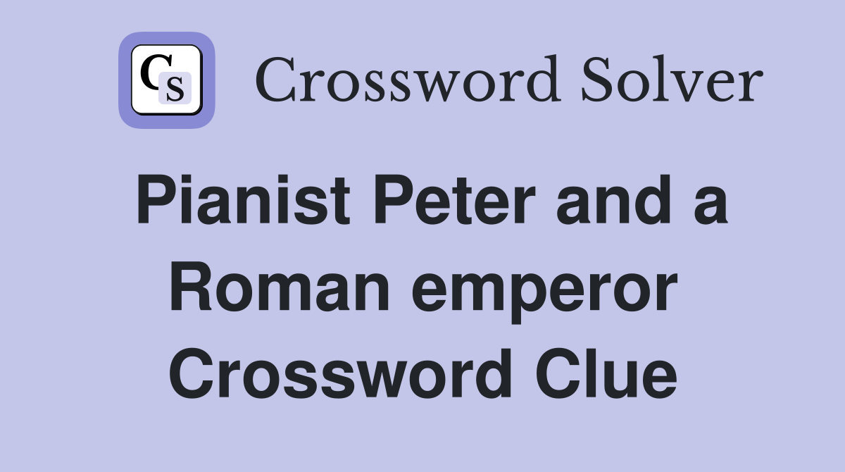 Pianist Peter and a Roman emperor Crossword Clue