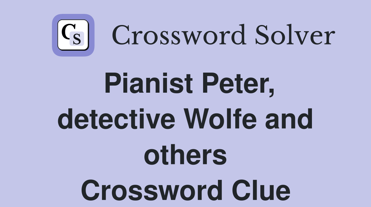 Pianist Peter, detective Wolfe and others Crossword Clue